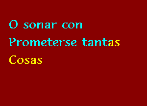 O sonar con

Prometerse tantas

Cosas