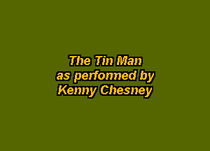 The Tin Man

as perfonned by
Kenny Chesney