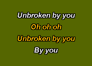 Unbroken by you
Ohohoh

Unbroken by you

By you