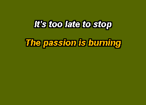 It's too late to stop

The passion is hunting