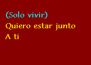 (Solo vivir)

Quiero estar junto

Ati