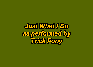 Just What I Do

as performed by
Trick Pony