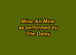 Mine All Mine

as performed by
She Daisy