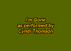 I'm Gone

as performed by
Cyndi Thomson