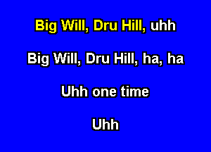 Big Will, Dru Hill, uhh

Big Will, Dru Hill, ha, ha

Uhh one time

Uhh