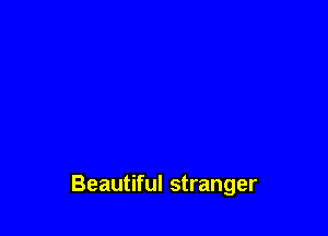 Beautiful stranger