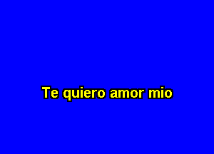 Te quiero amor mio