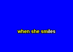 when she smiles
