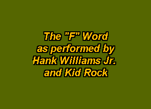 The F Word
as performed by

Hank Willianm Jr.
and Kid Rock