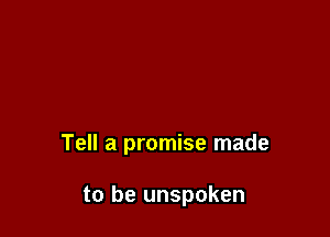 Tell a promise made

to be unspoken