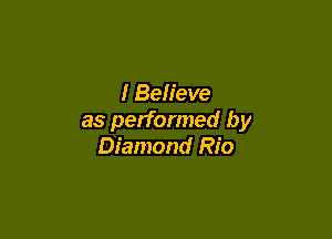 I Believe

as performed by
Diamond Rio