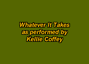 Whatever It Takes

as performed by
Kellie Coffey