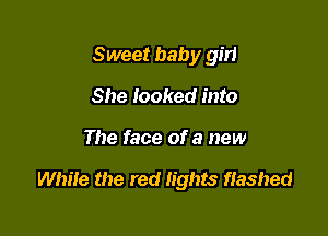Sweet baby girl
She looked into

The face of a new

While the red lights flashed