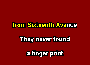 from Sixteenth Avenue

They never found

a finger print