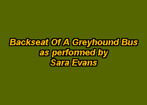 Backseat Of A Greyhound Bus

as perfonned by
Sara Evans