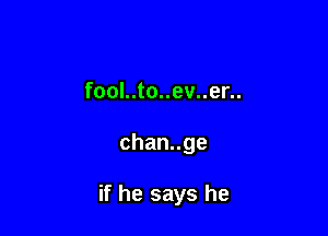 fool..to..ev..er..

chanuge

if he says he