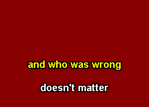 and who was wrong

doesn't matter