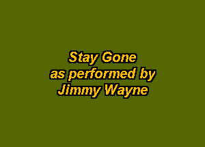 Stay Gone

as performed by
Jimmy Wayne