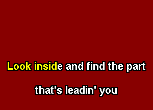 Look inside and find the part

that's leadin' you