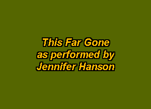 This Far Gone

as performed by
Jennifer Hanson
