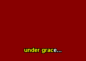 under grace...