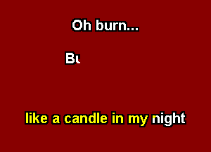 like a candle in my night