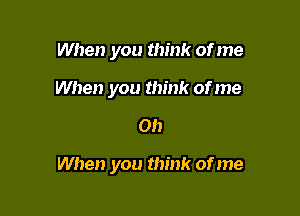 When you think of me
When you think of me

on

When you think of me