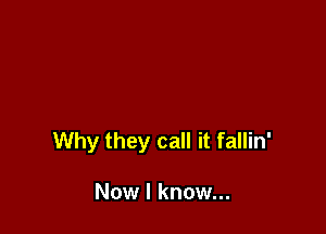 Why they call it fallin'

Now I know...