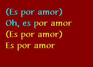 (Es por amor)
Oh, es por amor

(Es por amor)
Es por amor