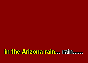 in the Arizona rain... rain ......