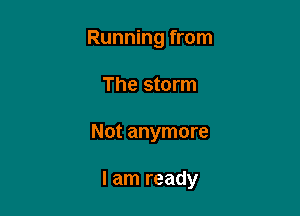 Running from
The storm

Not anymore

I am ready