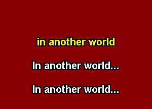 in another world

In another world...

In another world...