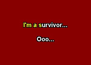 I'm a survivor...

Ooo...
