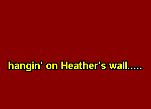 hangin' on Heather's wall .....