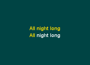 All night long

All night long