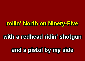 rollin' North on Ninety-Five

with a redhead ridin' shotgun

and a pistol by my side