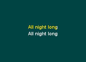 All night long

All night long