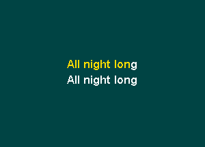 All night long

All night long