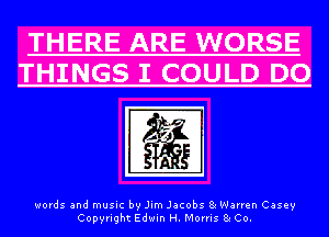 THERE ARE WORSE
THINGS I COULD DO

7v
g
words and music by Jim Jacobs 8e W rrrrr Casey
Copyright Edwin H. Morris 8e Co.
