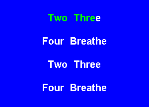Two Three
Four Breathe

Two Three

Four Breathe