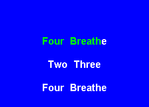 Four Breathe

Two Three

Four Breathe