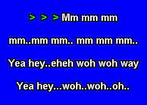 NVlmmmmm

Yea hey..eheh woh woh way

Yea hey...woh..woh..oh..