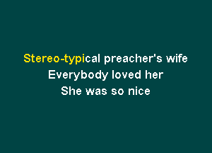 Stereo-typical preacher's wife
Everybody loved her

She was so nice