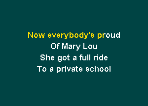 Now everybody's proud
Of Mary Lou

She got a full ride
To a private school
