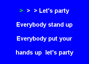 5' Let's party
Everybody stand up

Everybody put your

hands up let's party