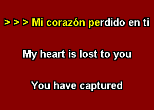 2p i. Mi corazdn perdido en ti

My heart is lost to you

You have captured