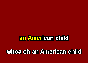 an American child

whoa oh an American child