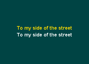 To my side ofthe street

To my side of the street
