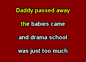 Daddy passed away

the babies came
and drama school

was just too much
