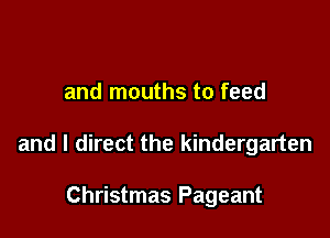 and mouths to feed

and l direct the kindergarten

Christmas Pageant